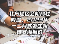 北方地区会阶段性降温，2023年一二月或发生极端寒潮据说