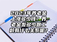 2023年养老金上涨多少钱？养老金发多少跟工龄有什么关系呢？