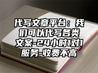 代写文章平台：我们可以代写各类文案-24小时1对1服务-收费不高