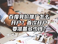 百度竞价推广怎么开户？首次开户要准备多少钱？