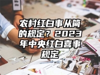 农村红白事从简的规定？2023年中央红白喜事规定