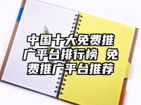 中国十大免费推广平台排行榜 免费推广平台推荐