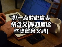好一点的微信表情含义(你知道这些隐藏含义吗)