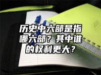 历史中六部是指哪六部？其中谁的权利更大？