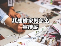 我想做家教怎么宣传呢