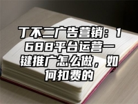 丁不二广告营销：1688平台运营一键推广怎么做，如何扣费的
