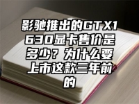 影驰推出的GTX1630显卡售价是多少？为什么要上市这款三年前的