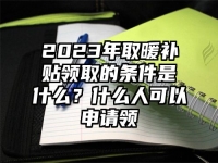 2023年取暖补贴领取的条件是什么？什么人可以申请领